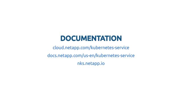 DOCUMENTATION
DOCUMENTATION
cloud.netapp.com/kubernetes-service
docs.netapp.com/us-en/kubernetes-service
nks.netapp.io

