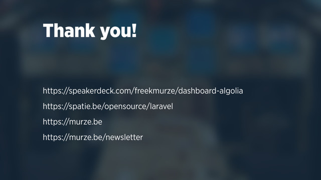 Thank you!
https://speakerdeck.com/freekmurze/dashboard-algolia
https://spatie.be/opensource/laravel
https://murze.be
https://murze.be/newsletter
