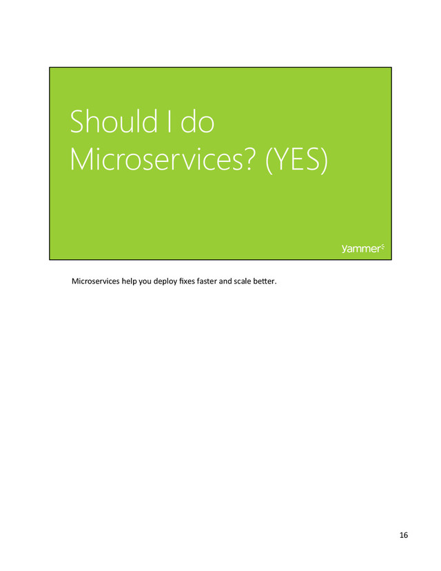 Microservices	  help	  you	  deploy	  ﬁxes	  faster	  and	  scale	  beger.	  
16	  
