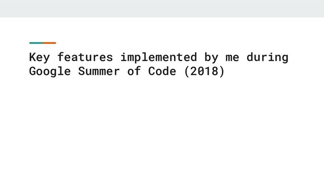 Key features implemented by me during
Google Summer of Code (2018)
