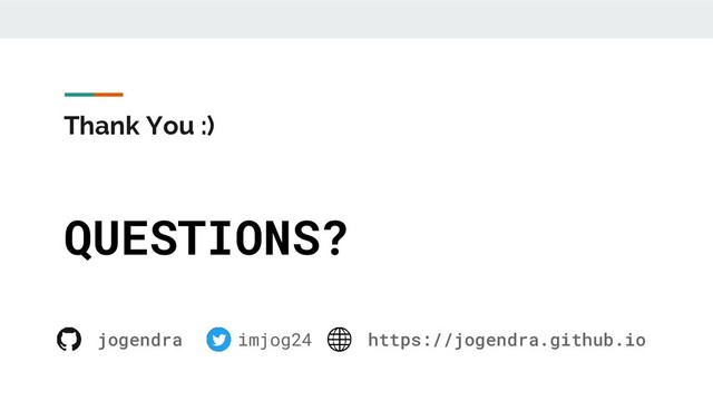 Thank You :)
jogendra imjog24 https://jogendra.github.io
QUESTIONS?
