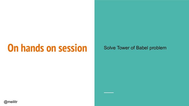 @meilitr
On hands on session Solve Tower of Babel problem
