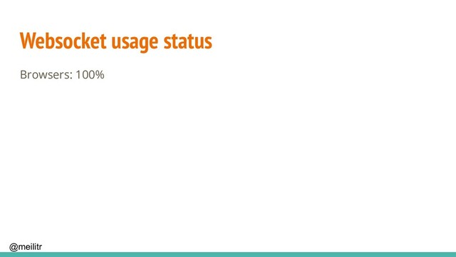 @meilitr
Websocket usage status
Browsers: 100%
