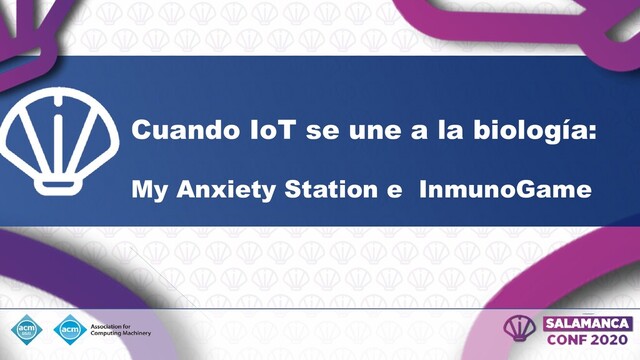 Cuando IoT se une a la biología:
My Anxiety Station e InmunoGame
