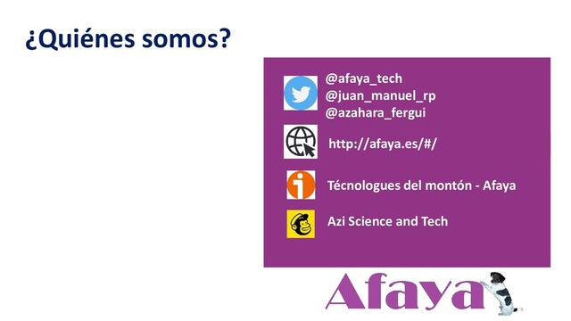 http://afaya.es/#/
@afaya_tech
@juan_manuel_rp
@azahara_fergui
Técnologues del montón - Afaya
Azi Science and Tech
¿Quiénes somos?
