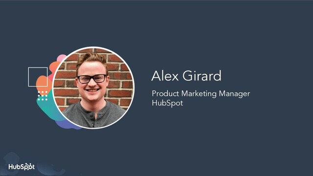 Alex Girard
Product Marketing Manager
HubSpot
