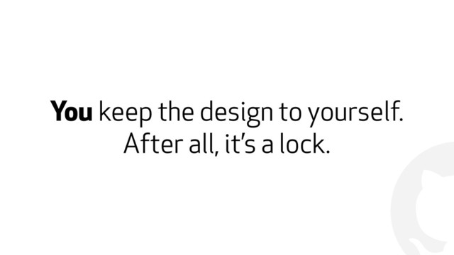 !
You keep the design to yourself.
After all, it’s a lock.
