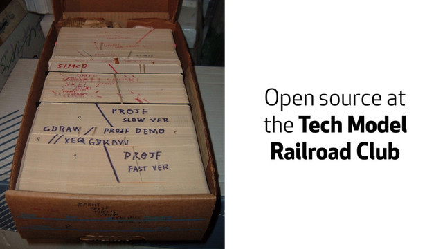 Open source at
the Tech Model
Railroad Club
