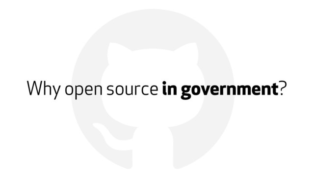 !
Why open source in government?
