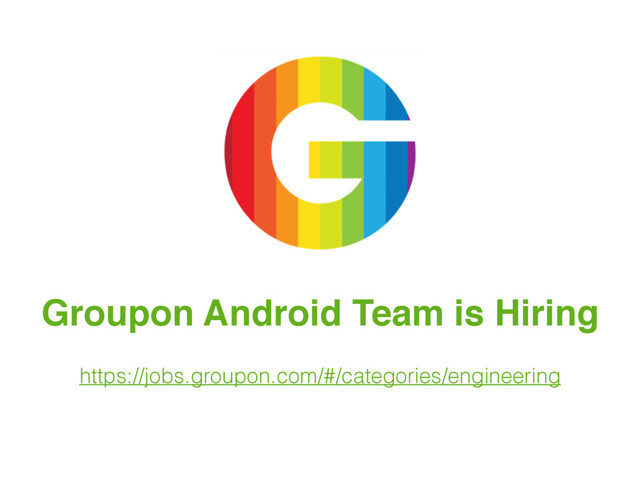 Groupon Android Team is Hiring
https://jobs.groupon.com/#/categories/engineering
