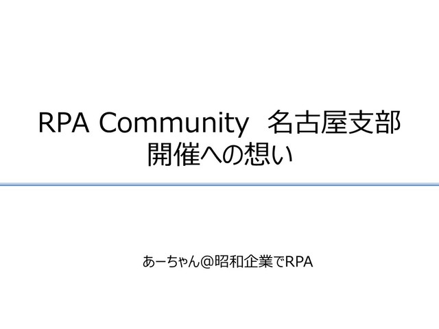 RPA Community 名古屋支部
開催への想い
あーちゃん＠昭和企業でRPA
