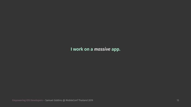 I work on a massive app.
Empowering iOS Developers – Samuel Giddins @ MobileConf Thailand 2019 13
