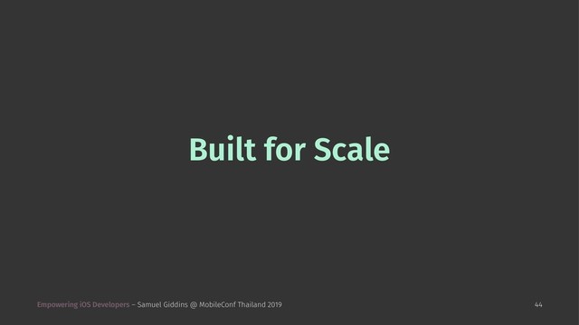 Built for Scale
Empowering iOS Developers – Samuel Giddins @ MobileConf Thailand 2019 44
