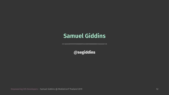 Samuel Giddins
@segiddins
Empowering iOS Developers – Samuel Giddins @ MobileConf Thailand 2019 52
