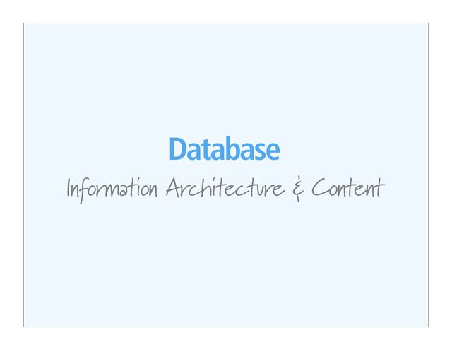 Database
Information Architecture & Content
