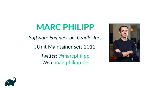 MARC PHILIPP
So ware Engineer bei Gradle, Inc.
JUnit Maintainer seit 2012
Twi er:
Web:
@marcphilipp
marcphilipp.de
