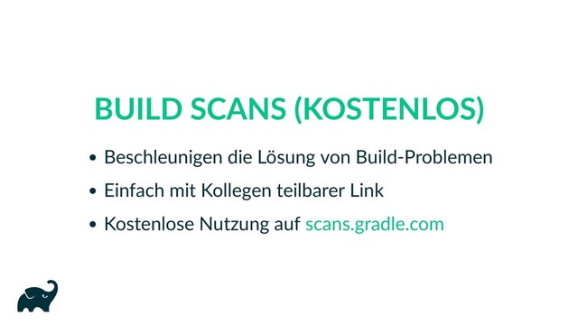 BUILD SCANS (KOSTENLOS)
Beschleunigen die Lösung von Build‑Problemen
Einfach mit Kollegen teilbarer Link
Kostenlose Nutzung auf scans.gradle.com
