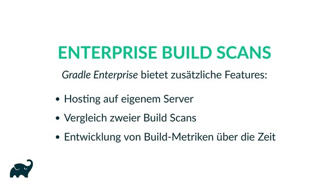 ENTERPRISE BUILD SCANS
Gradle Enterprise bietet zusätzliche Features:
Hos ng auf eigenem Server
Vergleich zweier Build Scans
Entwicklung von Build‑Metriken über die Zeit
