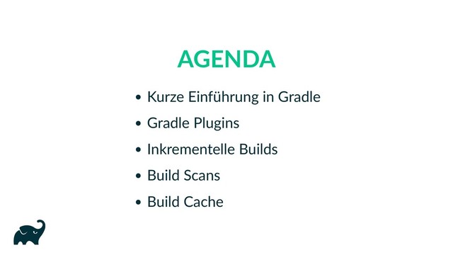 AGENDA
Kurze Einführung in Gradle
Gradle Plugins
Inkrementelle Builds
Build Scans
Build Cache
