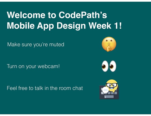 Welcome to CodePath’s
Mobile App Design Week 1!
Make sure you’re muted
Turn on your webcam!
Feel free to talk in the room chat
