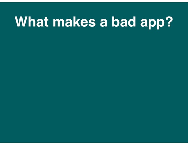 What makes a bad app?
