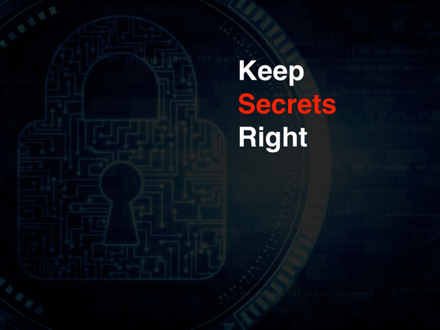 Keep
Secrets
Right
