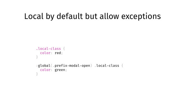 Local by default but allow exceptions
.local-class {
color: red;
}
:global(.prefix-modal-open) .local-class {
color: green;
}
