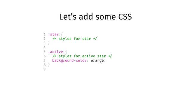 Let’s add some CSS
1 .star {
2 /* styles for star */
3 }
4
5 .active {
6 /* styles for active star */
7 background-color: orange;
8 }
9
