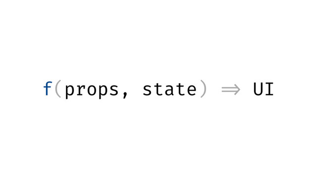f(props, state) => UI

