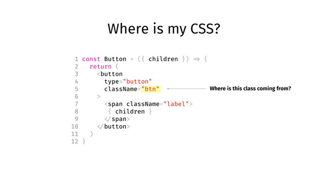 Where is my CSS?
Where is this class coming from?
1 const Button = ({ children }) => {
2 return (
3 
7 <span>
8 { children }
9 </span>
10 
11 )
12 }
