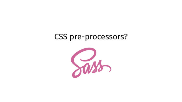 CSS pre-processors?
