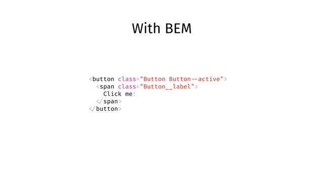 With BEM

<span class="Button__label">
Click me!
</span>

