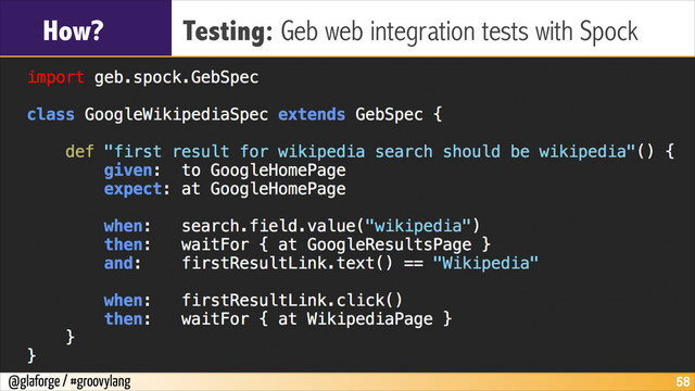 @glaforge / #groovylang
How? Testing: Geb web integration tests with Spock
!58

