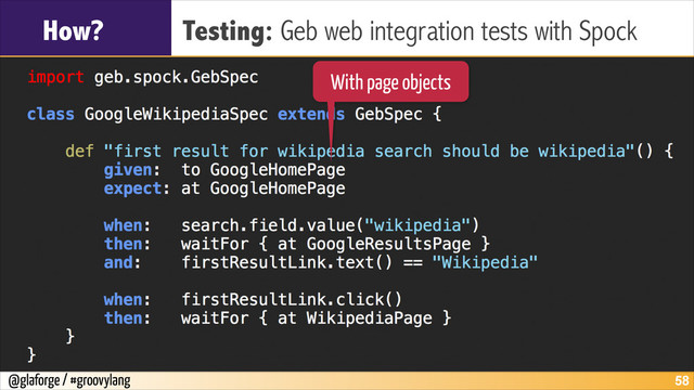 @glaforge / #groovylang
How? Testing: Geb web integration tests with Spock
!58
With page objects
