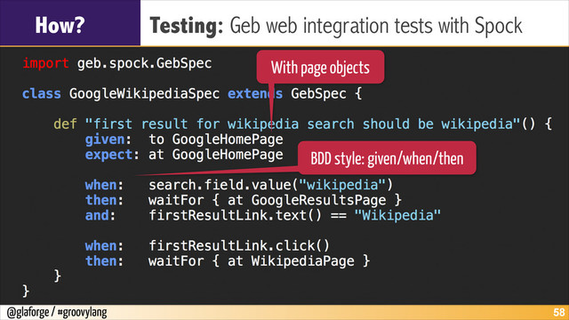 @glaforge / #groovylang
How? Testing: Geb web integration tests with Spock
!58
With page objects
BDD style: given/when/then
