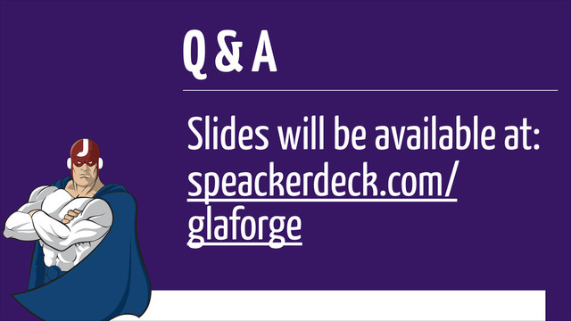 Slides will be available at:
speackerdeck.com/
glaforge
Q & A
