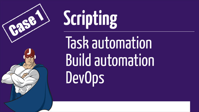 Task automation
Build automation
DevOps
Scripting
Case 1
