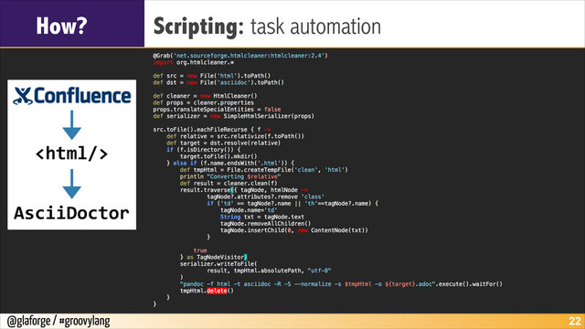 @glaforge / #groovylang
How? Scripting: task automation
!22
