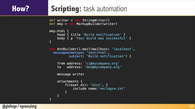 @glaforge / #groovylang
How? Scripting: task automation
!27
