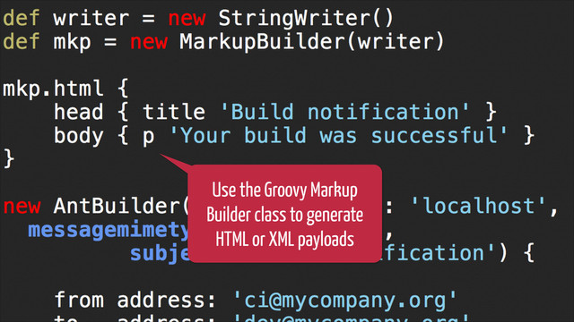 @glaforge / #groovylang
How? Scripting: task automation
!28
Use the Groovy Markup
Builder class to generate
HTML or XML payloads
