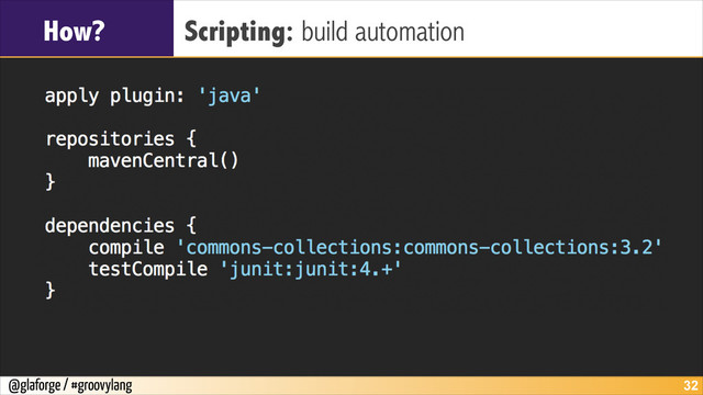 @glaforge / #groovylang
How? Scripting: build automation
!32
