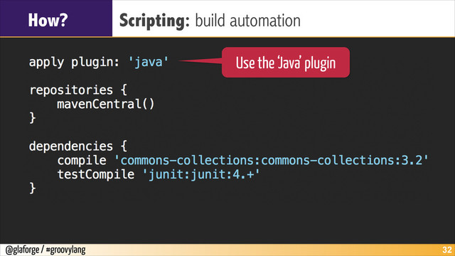 @glaforge / #groovylang
How? Scripting: build automation
!32
Use the ‘Java’ plugin
