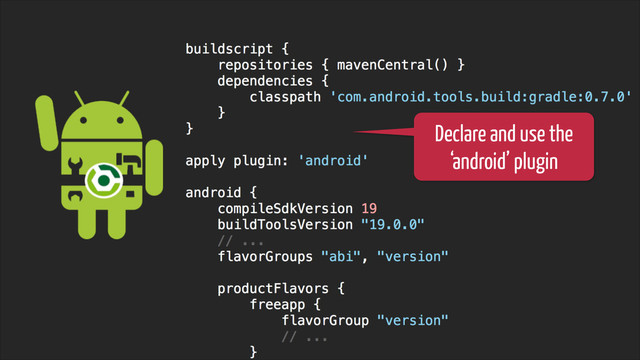 @glaforge / #groovylang
How? Scripting: build automation
!34
Declare and use the
‘android’ plugin

