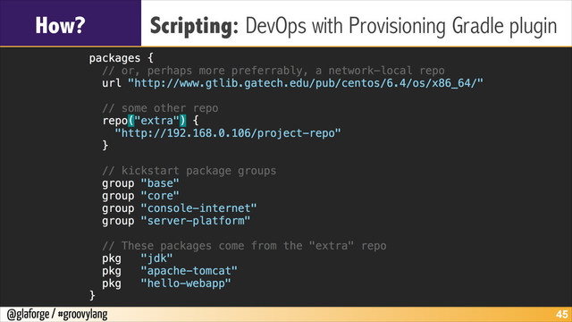 @glaforge / #groovylang
How? Scripting: DevOps with Provisioning Gradle plugin
!45
