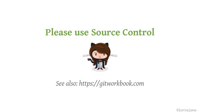 Please use Source Control
See also: https://gitworkbook.com
@lornajane

