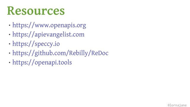 Resources
• https://www.openapis.org
• https://apievangelist.com
• https://speccy.io
• https://github.com/Rebilly/ReDoc
• https://openapi.tools
@lornajane
