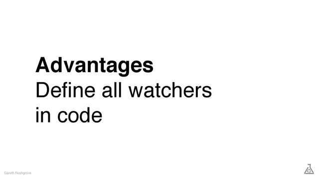 Advantages
Deﬁne all watchers
in code
Gareth Rushgrove
