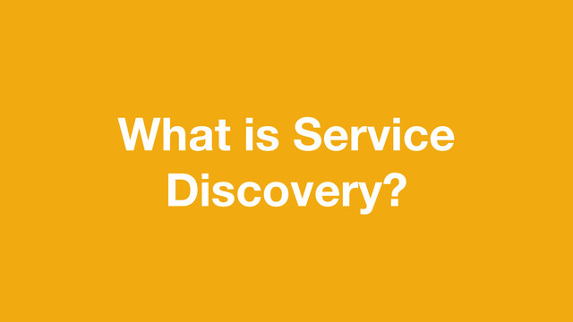 What is Service
Discovery?
