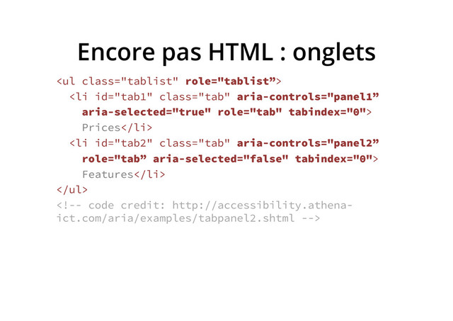 Encore pas HTML : onglets
<ul class="tablist">
Prices
<li class="tab">
Features</li>
</ul>

