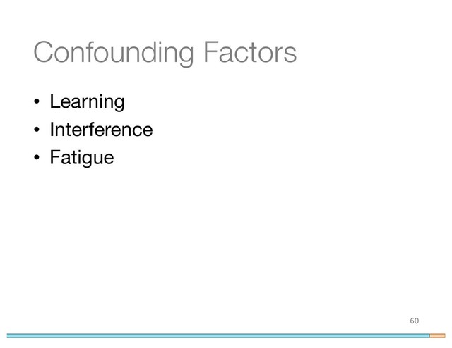 Confounding Factors
• Learning
• Interference
• Fatigue
60
